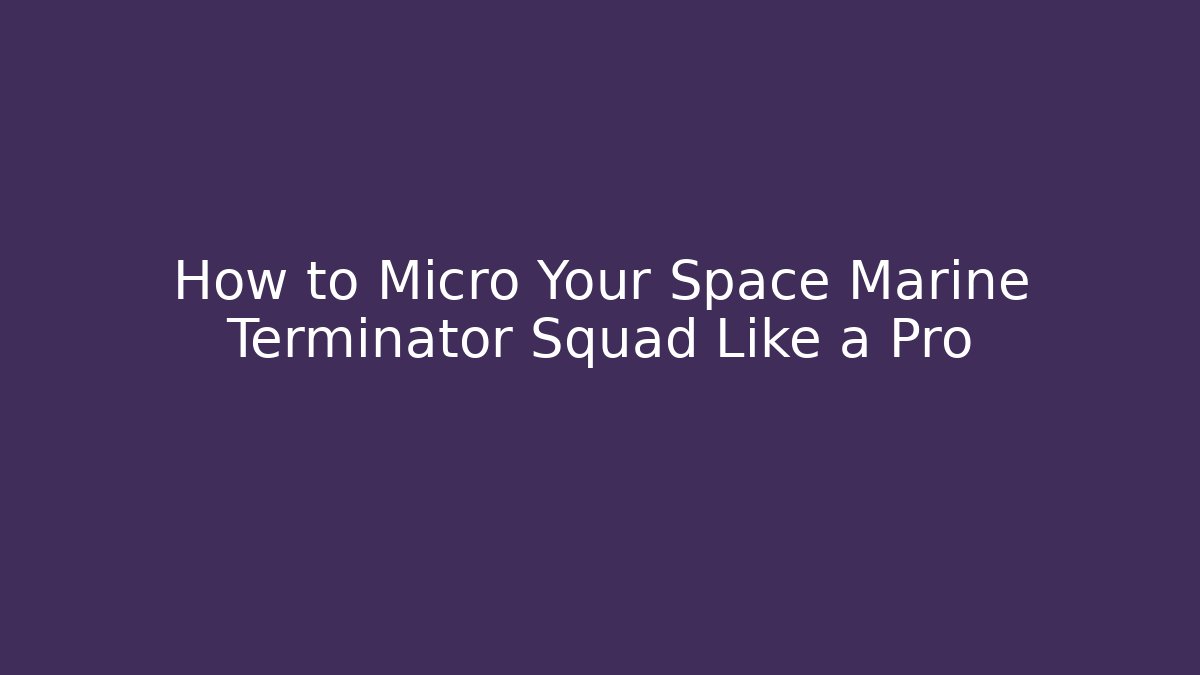 How to Micro Your Space Marine Terminator Squad Like a Pro - Felix Cat Insurance