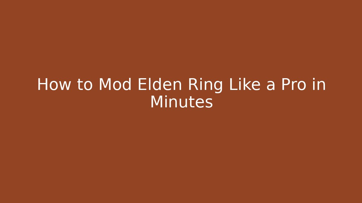 How to Mod Elden Ring Like a Pro in Minutes