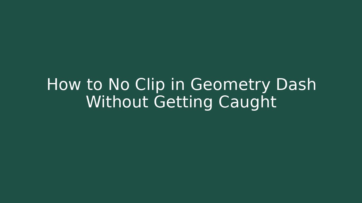 How to No Clip in Geometry Dash Without Getting Caught
