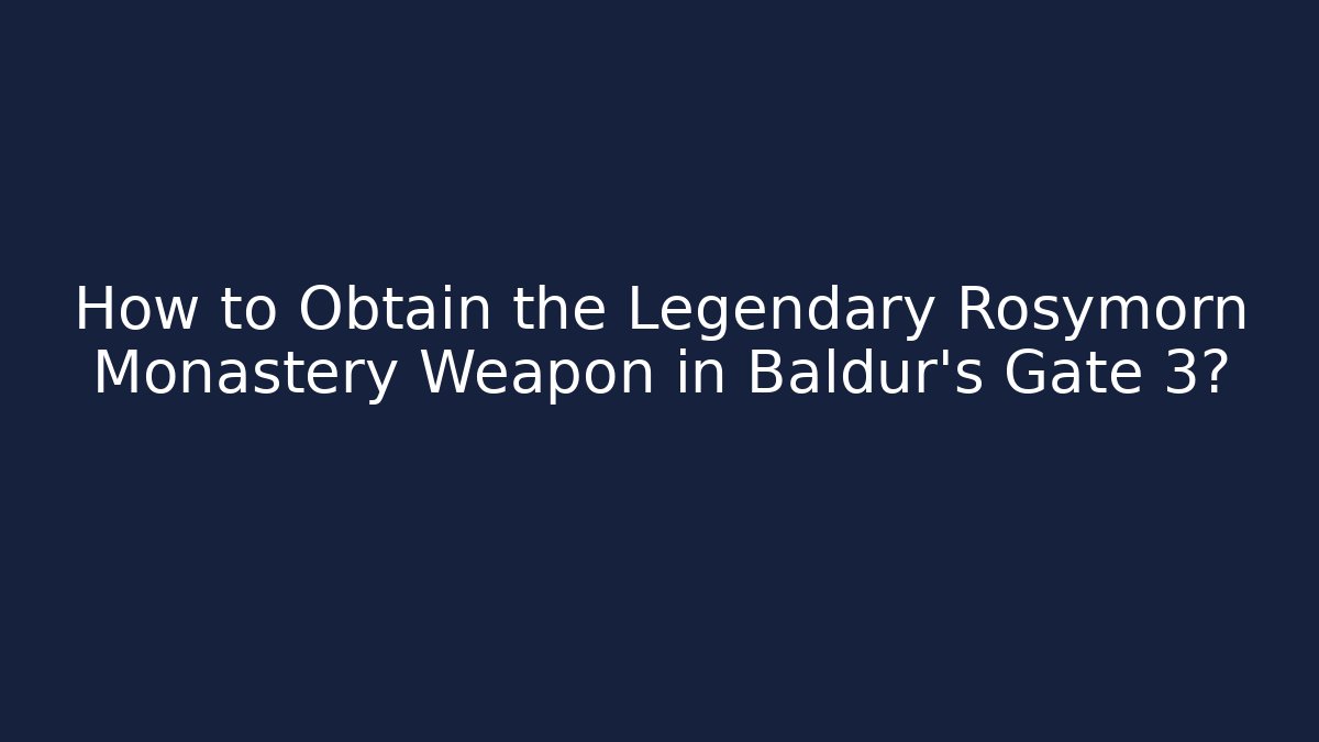 How to Obtain the Legendary Rosymorn Monastery Weapon in Baldur's Gate 3?