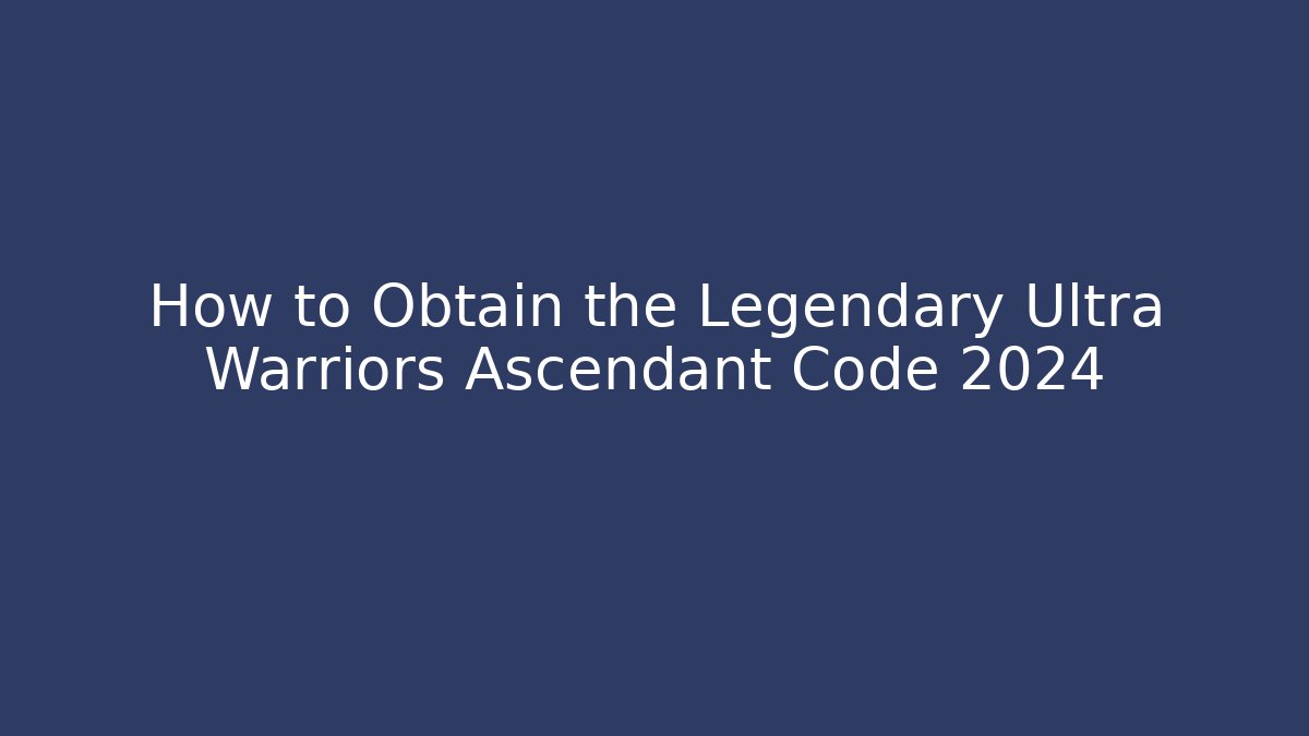 How to Obtain the Legendary Ultra Warriors Ascendant Code 2024 - Felix Cat Insurance