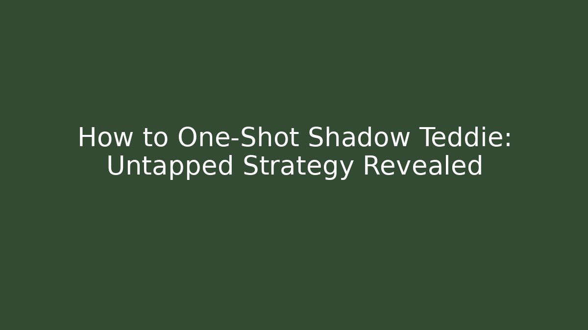 How to One-Shot Shadow Teddie: Untapped Strategy Revealed