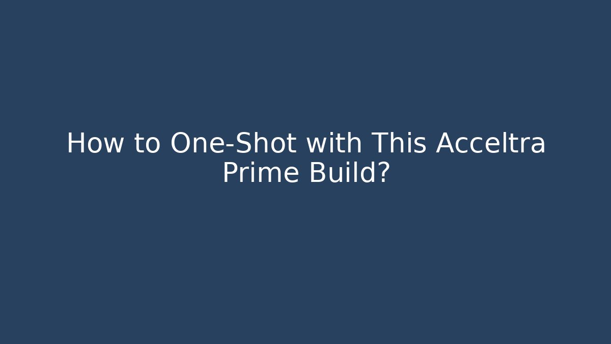How to One-Shot with This Acceltra Prime Build?
