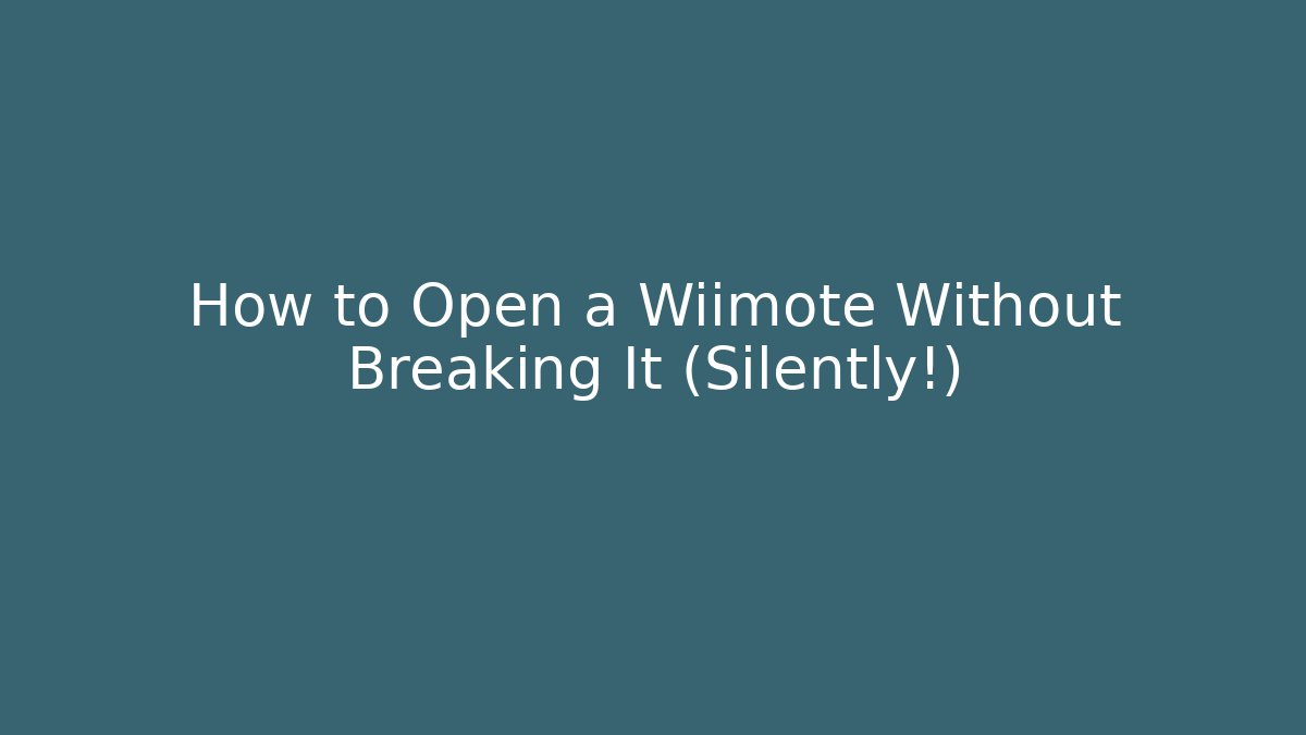 How to Open a Wiimote Without Breaking It (Silently!)