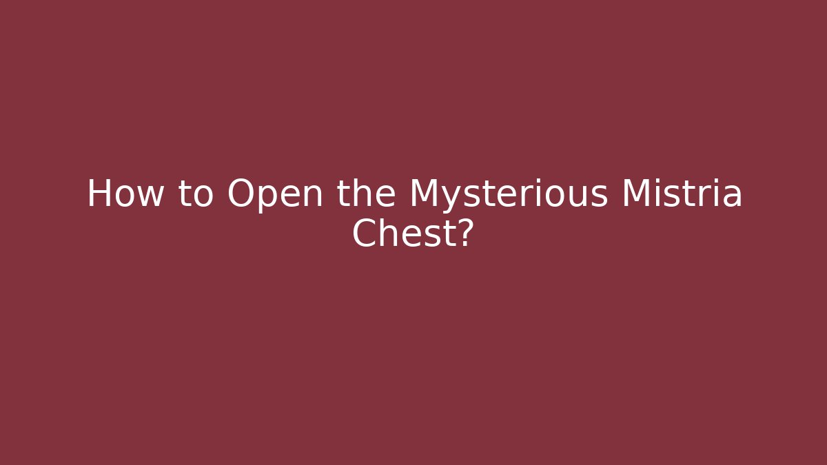How to Open the Mysterious Mistria Chest?