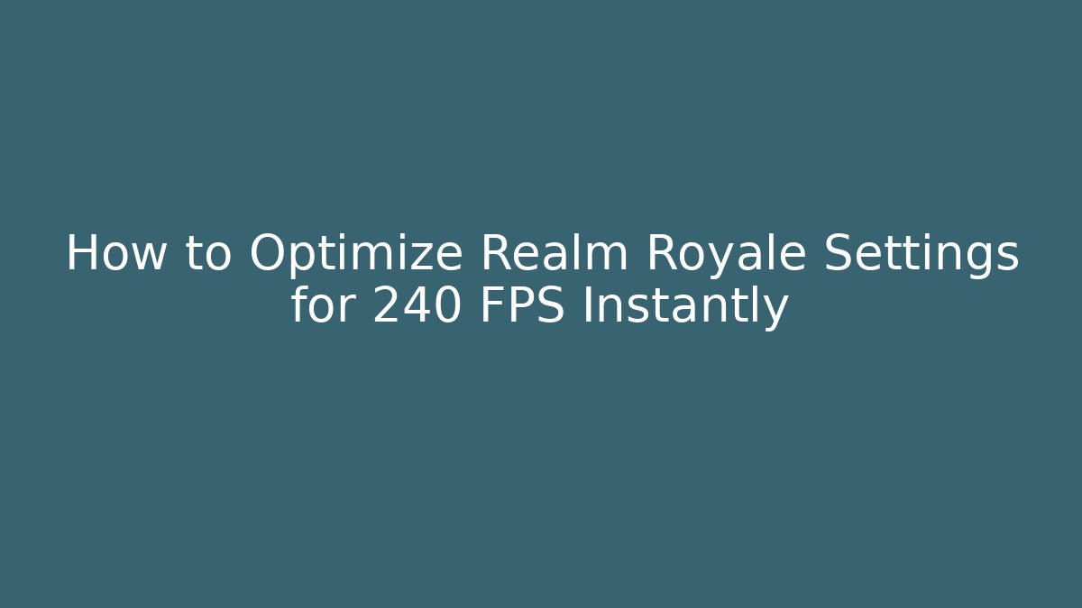 How to Optimize Realm Royale Settings for 240 FPS Instantly