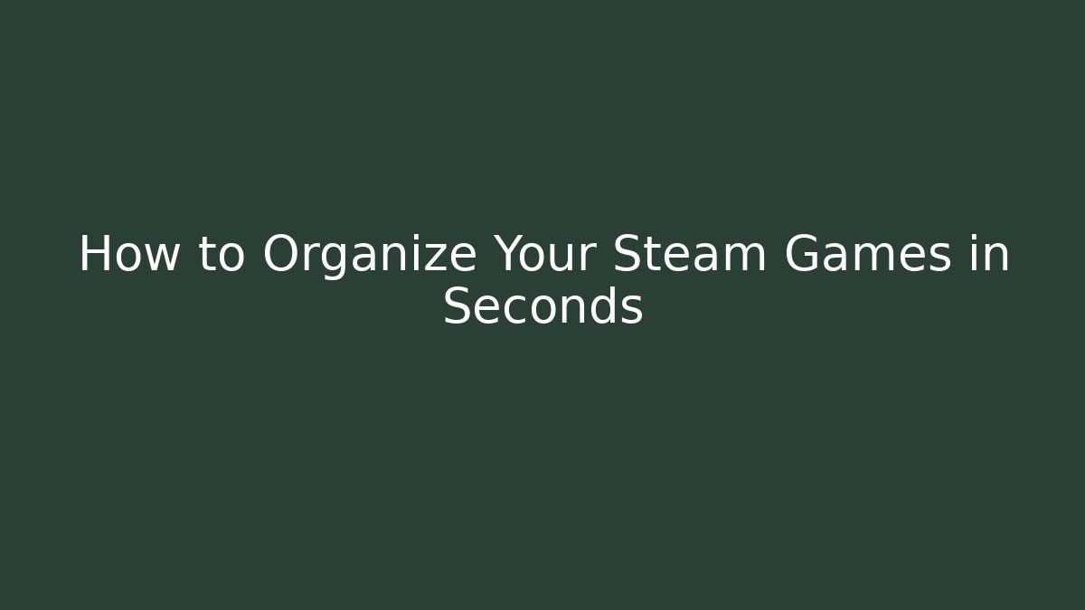 How to Organize Your Steam Games in Seconds
