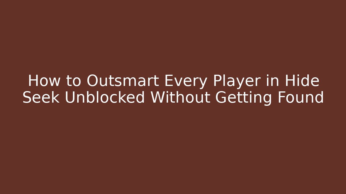 How to Outsmart Every Player in Hide Seek Unblocked Without Getting Found