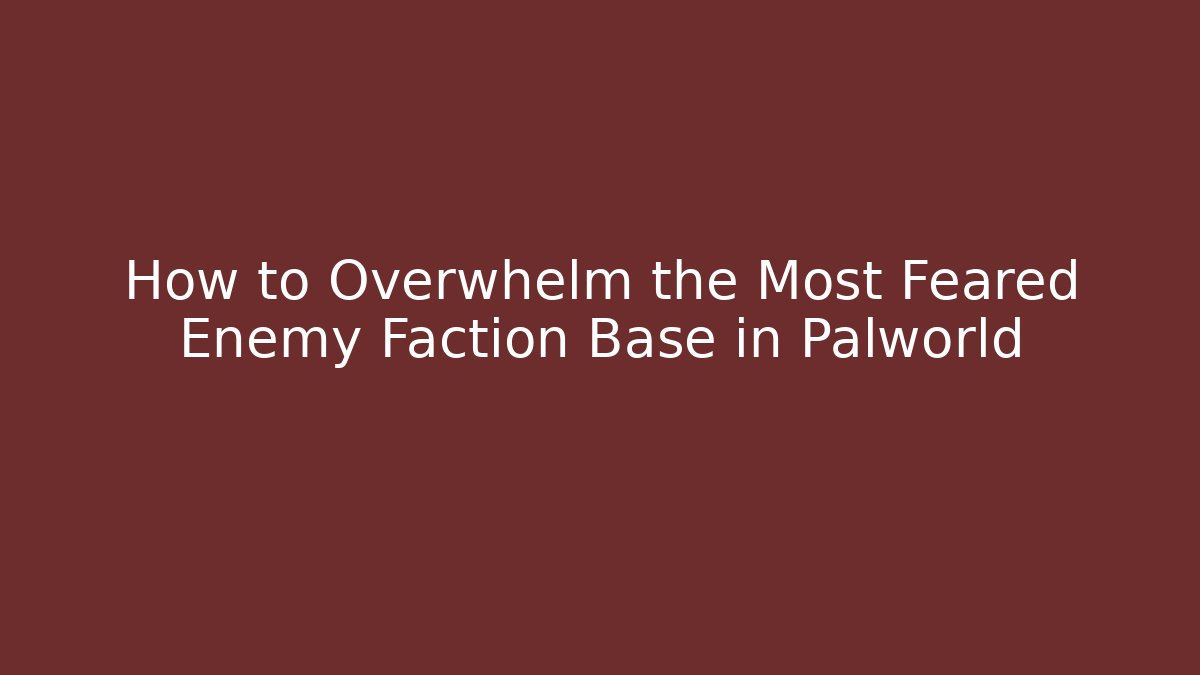 How to Overwhelm the Most Feared Enemy Faction Base in Palworld