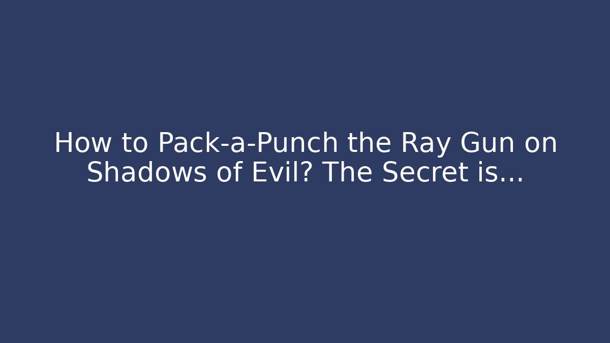 How to Pack-a-Punch the Ray Gun on Shadows of Evil? The Secret is...