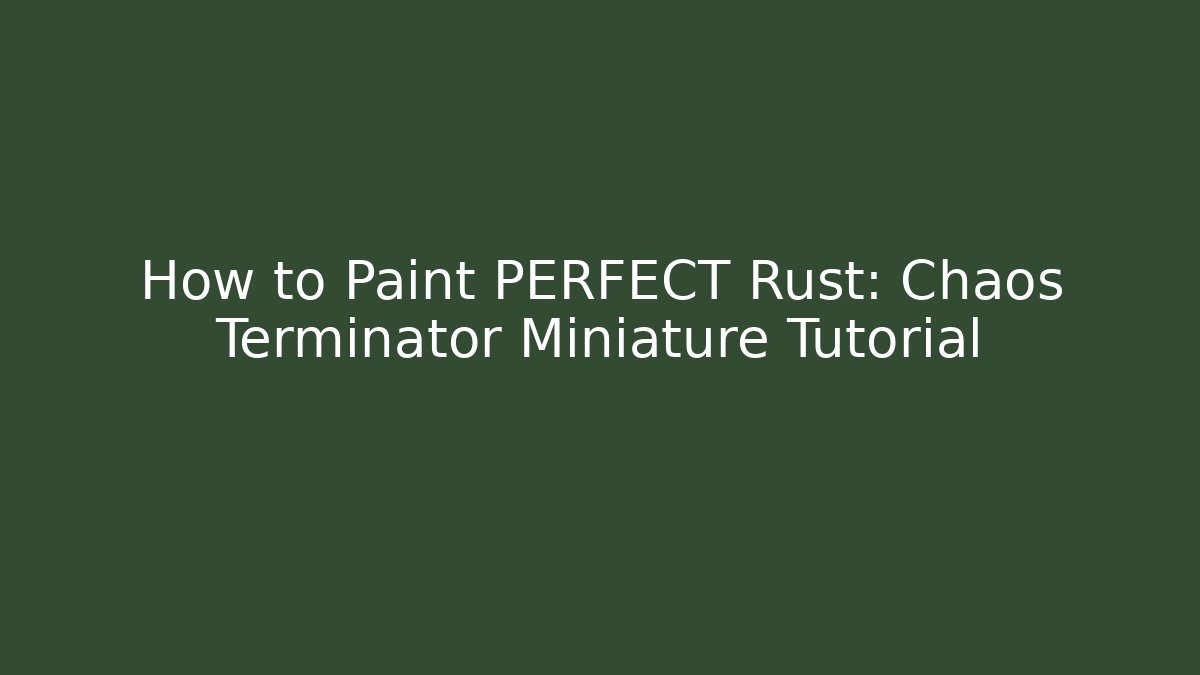 How to Paint PERFECT Rust: Chaos Terminator Miniature Tutorial
