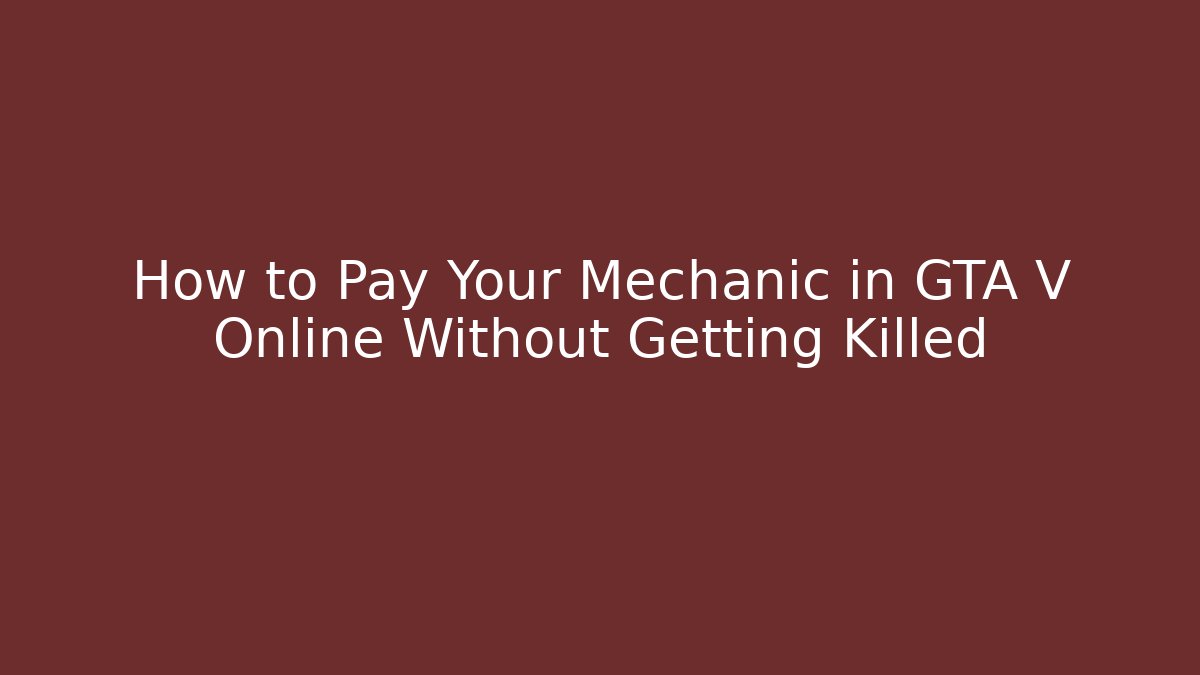 How to Pay Your Mechanic in GTA V Online Without Getting Killed