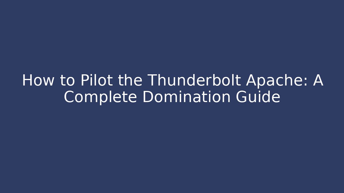 How to Pilot the Thunderbolt Apache: A Complete Domination Guide - Felix Cat Insurance
