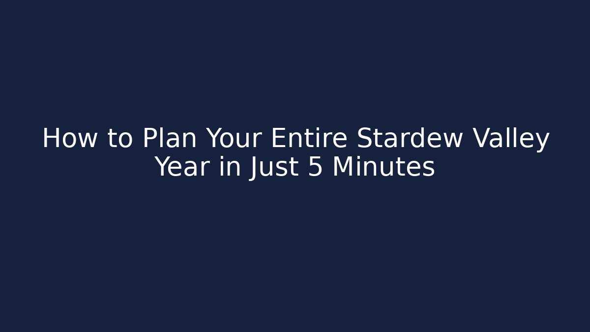 How to Plan Your Entire Stardew Valley Year in Just 5 Minutes