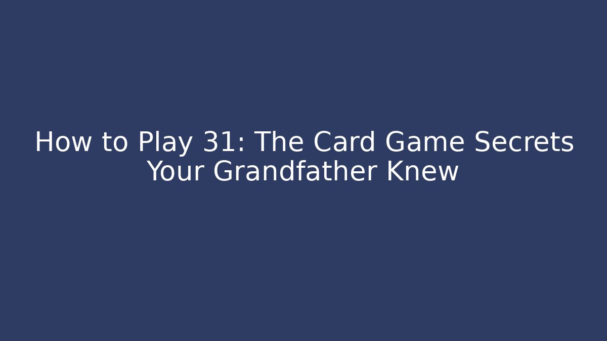 How to Play 31: The Card Game Secrets Your Grandfather Knew - Felix Cat Insurance