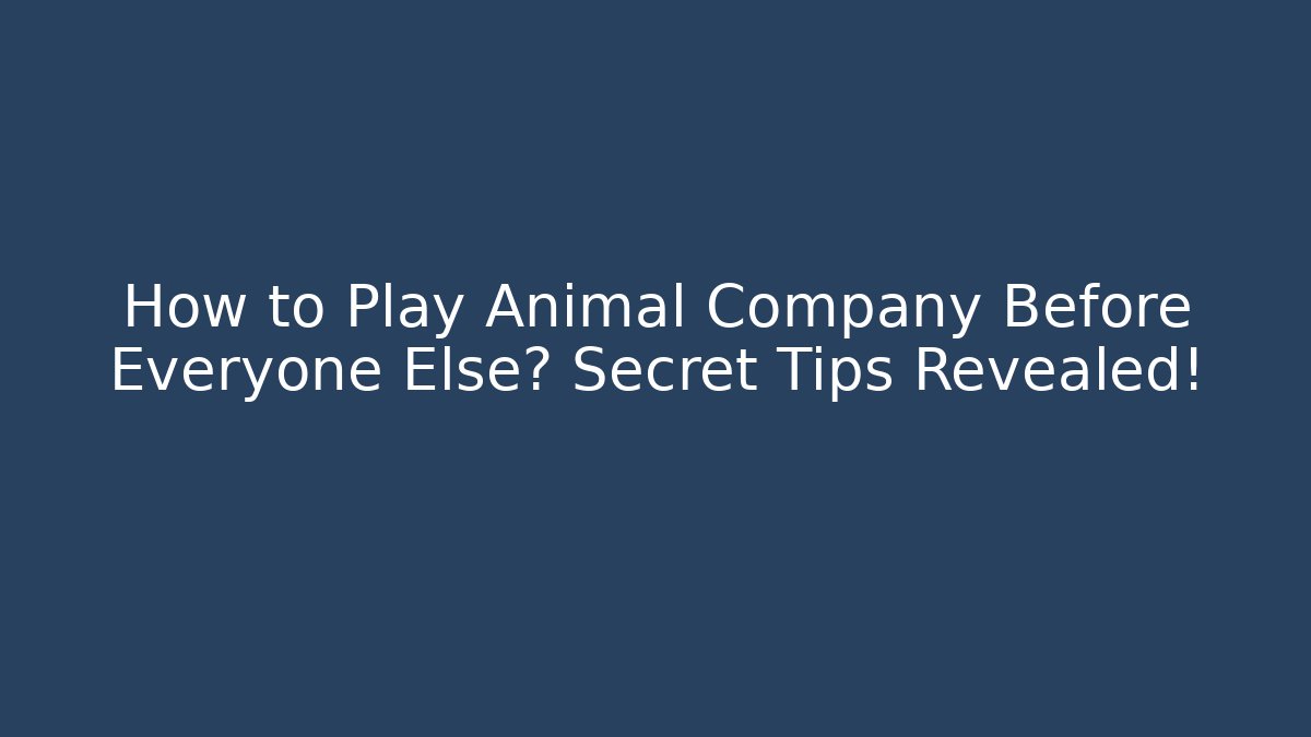 How to Play Animal Company Before Everyone Else? Secret Tips Revealed!