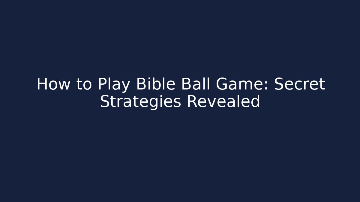 How to Play Bible Ball Game: Secret Strategies Revealed