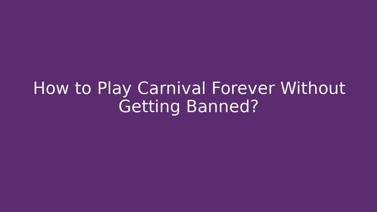 How to Play Carnival Forever Without Getting Banned?