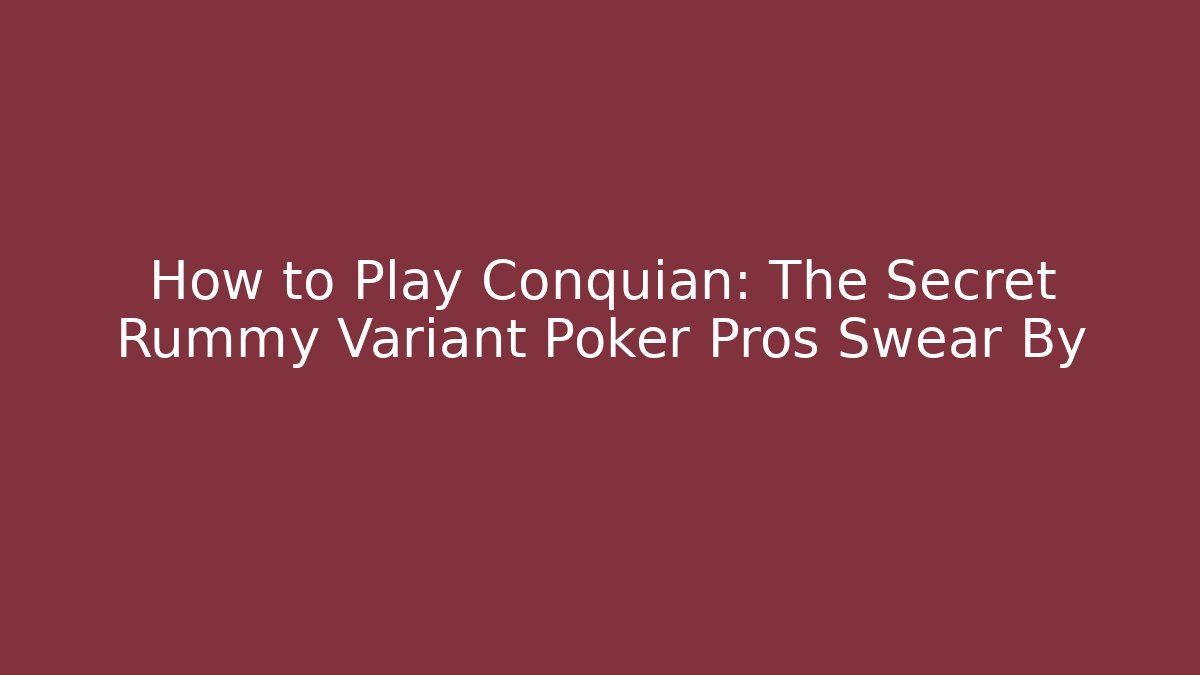 How to Play Conquian: The Secret Rummy Variant Poker Pros Swear By