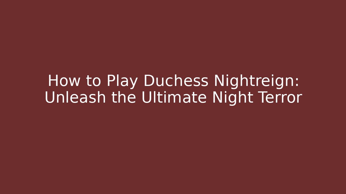 How to Play Duchess Nightreign: Unleash the Ultimate Night Terror