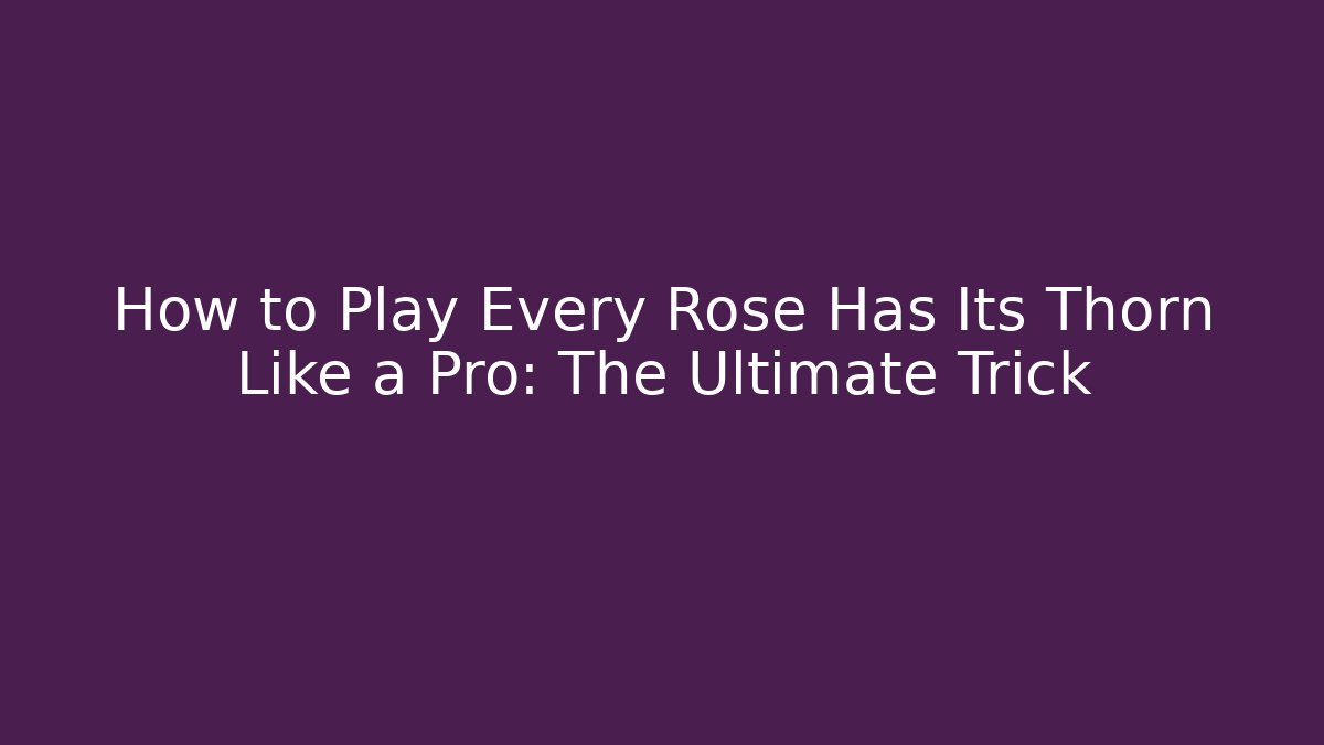 How to Play Every Rose Has Its Thorn Like a Pro: The Ultimate Trick
