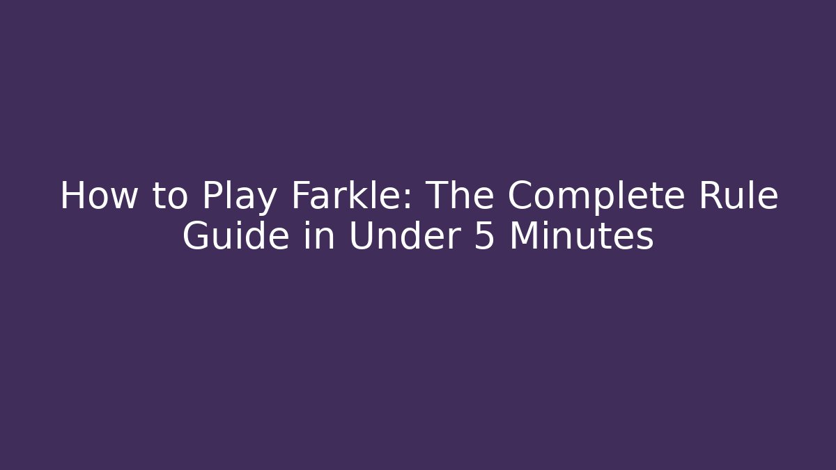 How to Play Farkle: The Complete Rule Guide in Under 5 Minutes