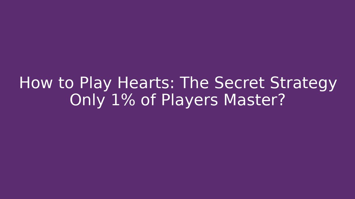 How to Play Hearts: The Secret Strategy Only 1% of Players Master?