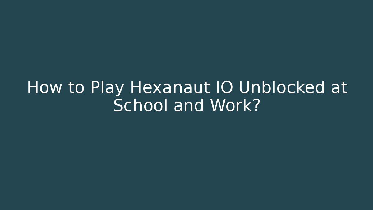 How to Play Hexanaut IO Unblocked at School and Work?