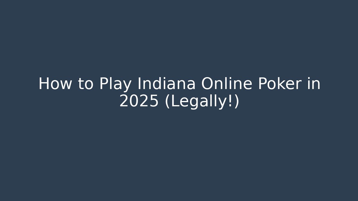 How to Play Indiana Online Poker in 2025 (Legally!)