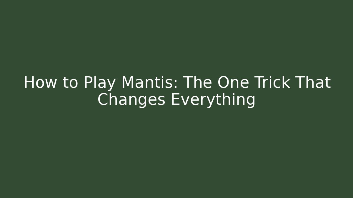 How to Play Mantis: The One Trick That Changes Everything