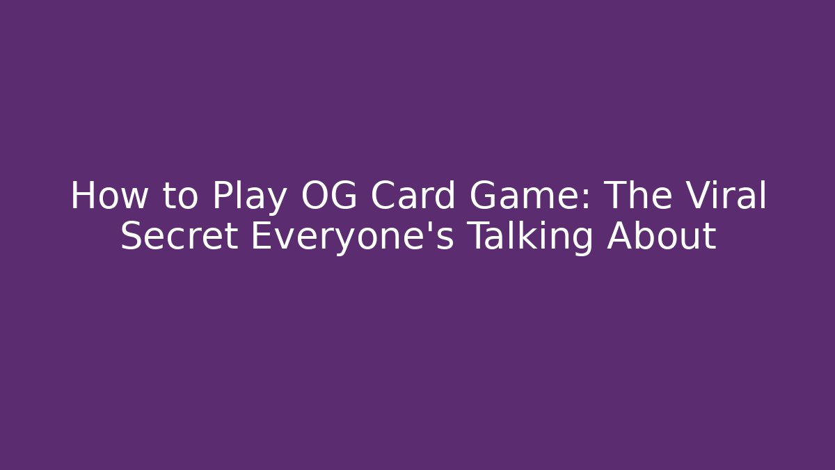 How to Play OG Card Game: The Viral Secret Everyone’s Talking About