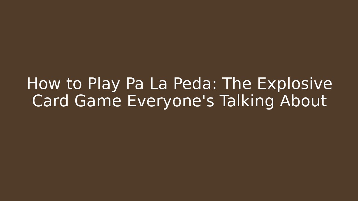 How to Play Pa La Peda: The Explosive Card Game Everyone's Talking About - Felix Cat Insurance