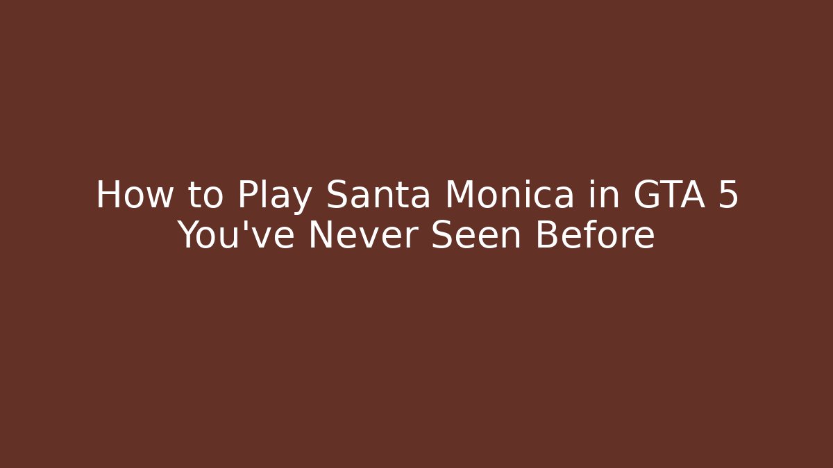 How to Play Santa Monica in GTA 5 You've Never Seen Before