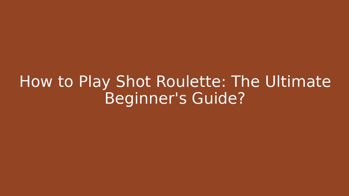 How to Play Shot Roulette: The Ultimate Beginner's Guide? - Felix Cat Insurance