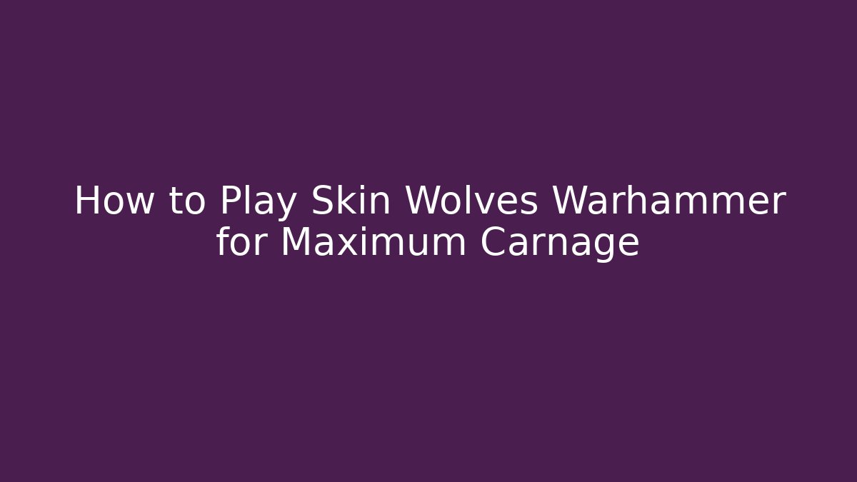 How to Play Skin Wolves Warhammer for Maximum Carnage