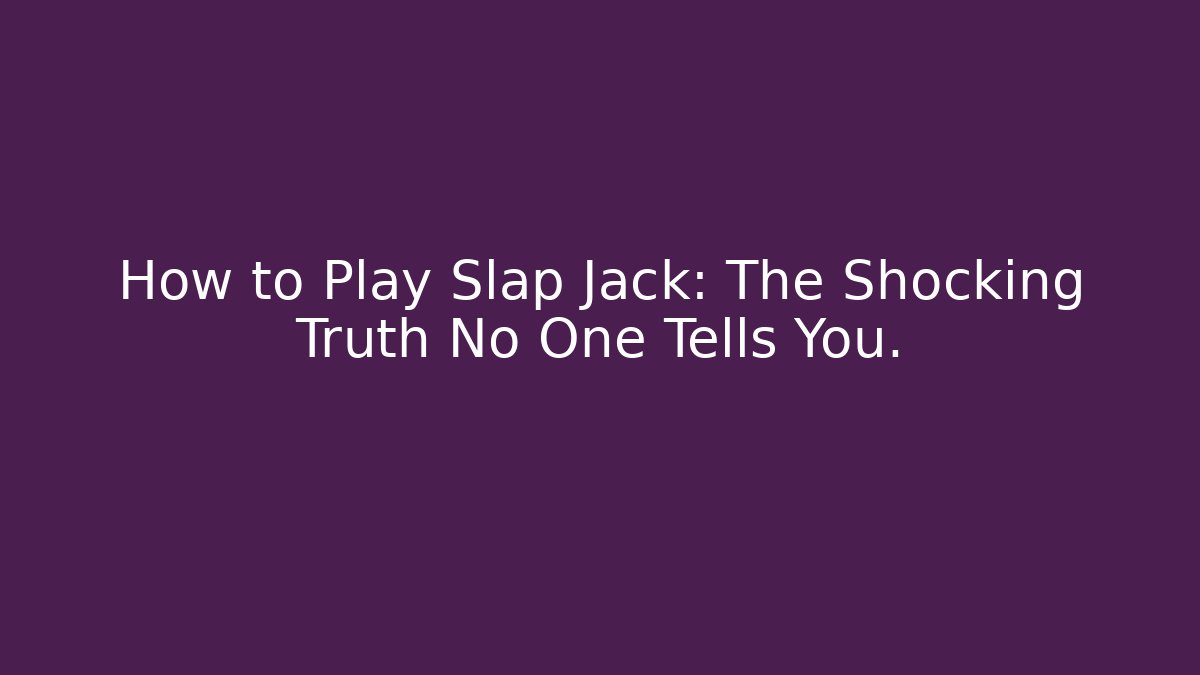 How to Play Slap Jack: The Shocking Truth No One Tells You.