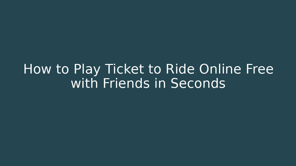 How to Play Ticket to Ride Online Free with Friends in Seconds