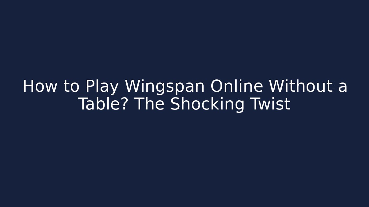 How to Play Wingspan Online Without a Table? The Shocking Twist