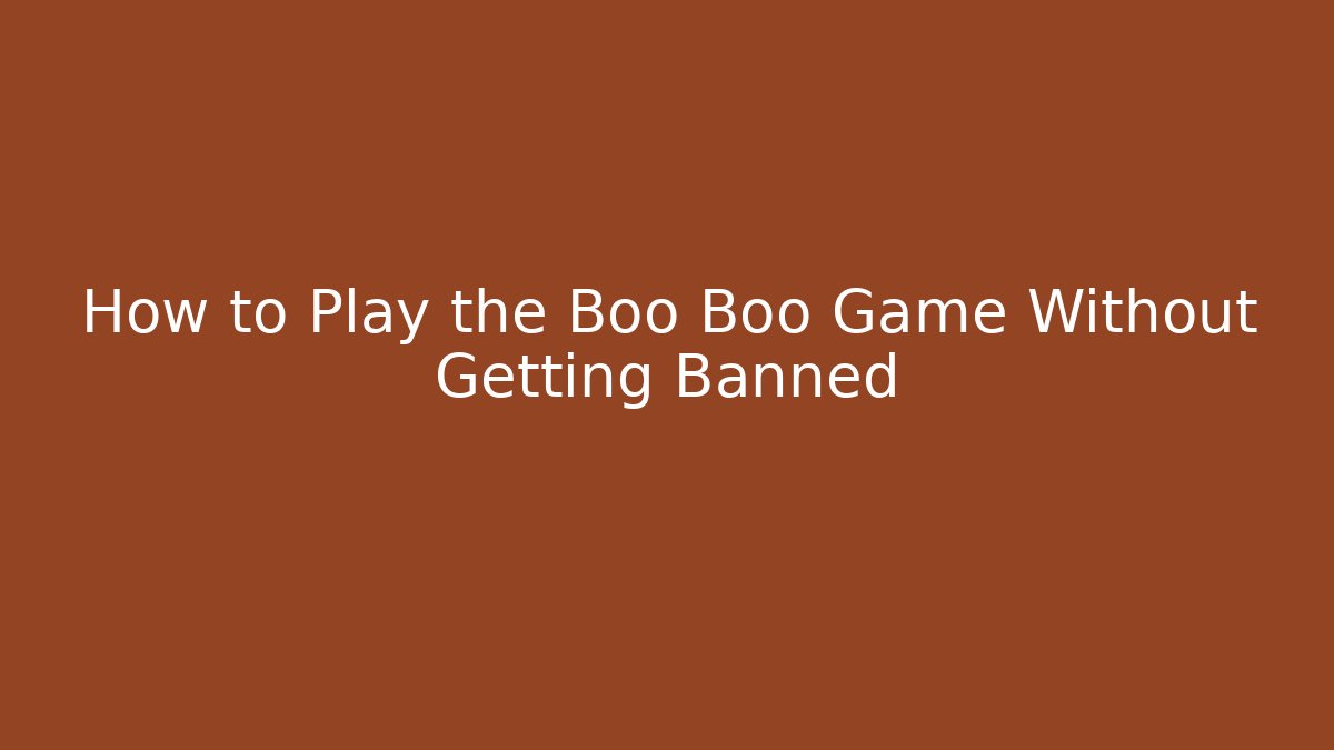 How to Play the Boo Boo Game Without Getting Banned