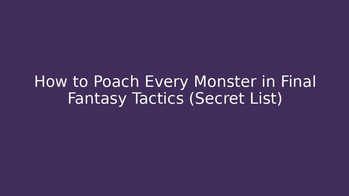 How to Poach Every Monster in Final Fantasy Tactics (Secret List)