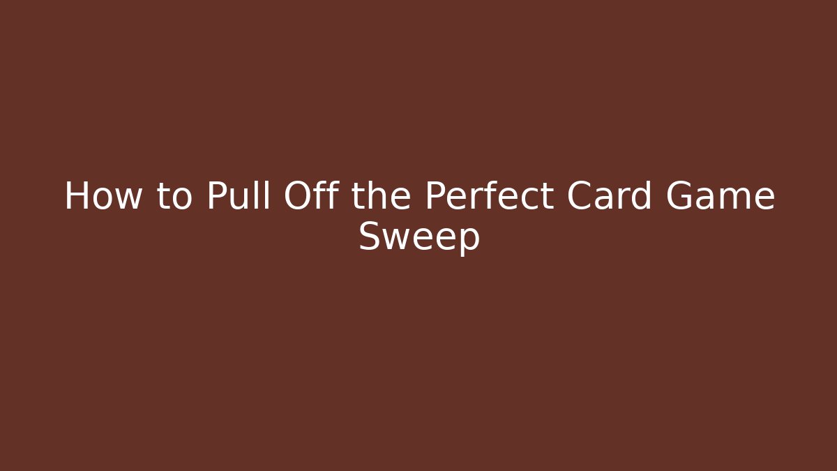 How to Pull Off the Perfect Card Game Sweep
