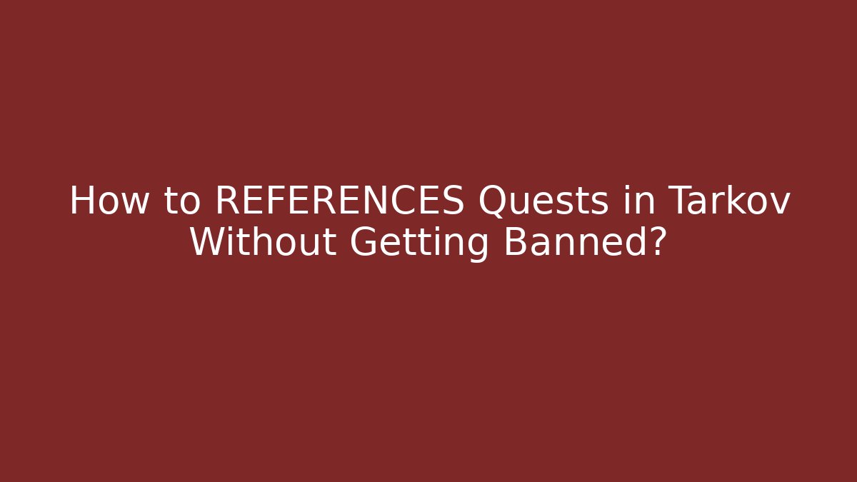 How to REFERENCES Quests in Tarkov Without Getting Banned?