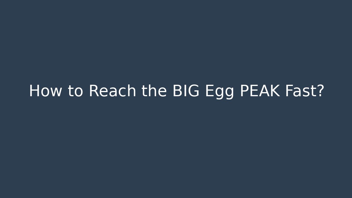 How to Reach the BIG Egg PEAK Fast?