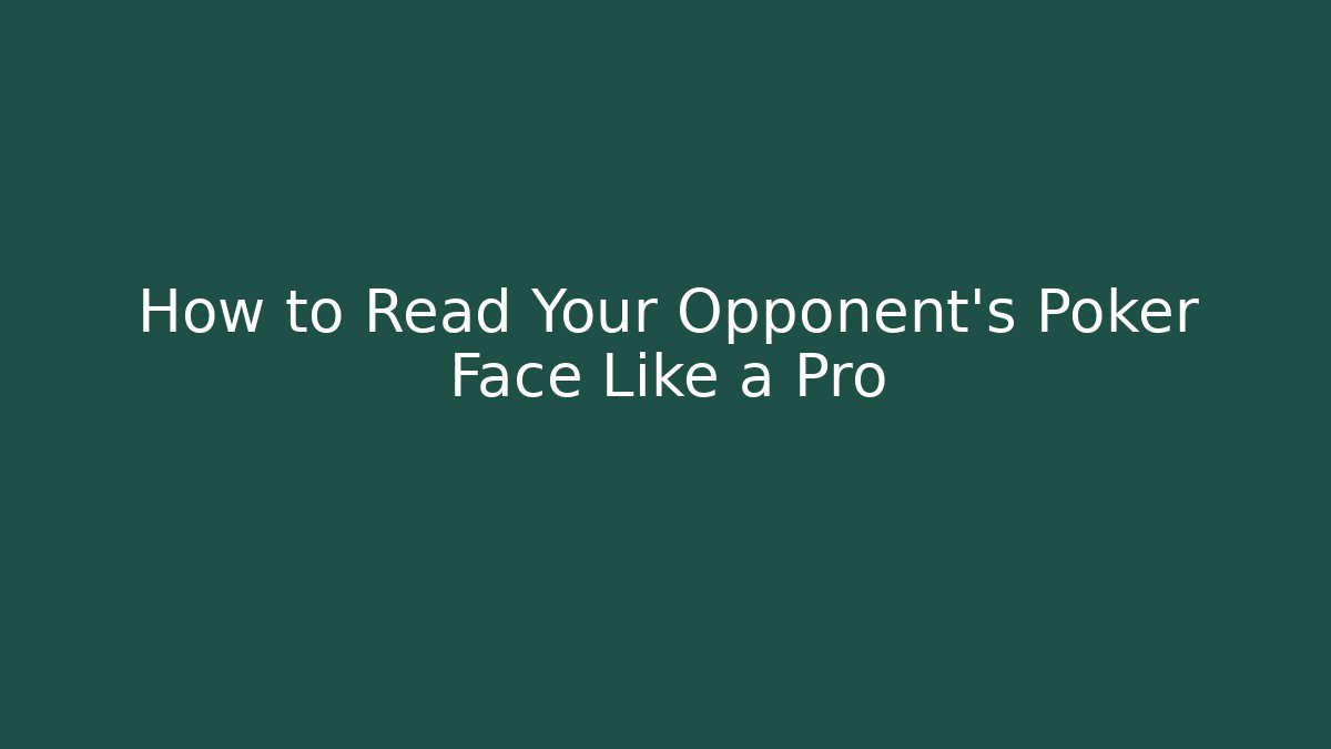 How to Read Your Opponent's Poker Face Like a Pro