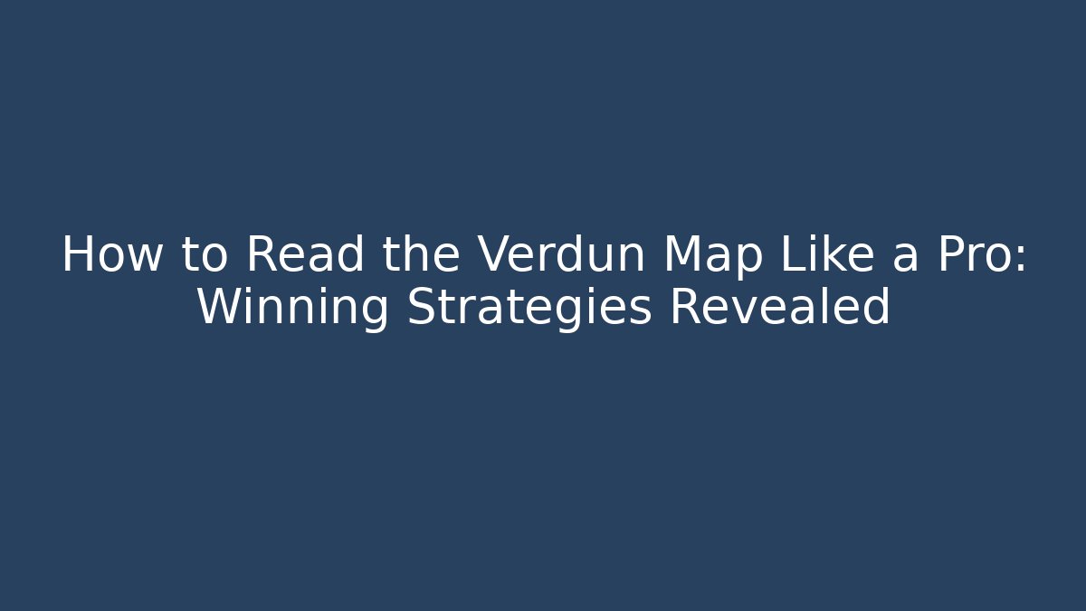 How to Read the Verdun Map Like a Pro: Winning Strategies Revealed
