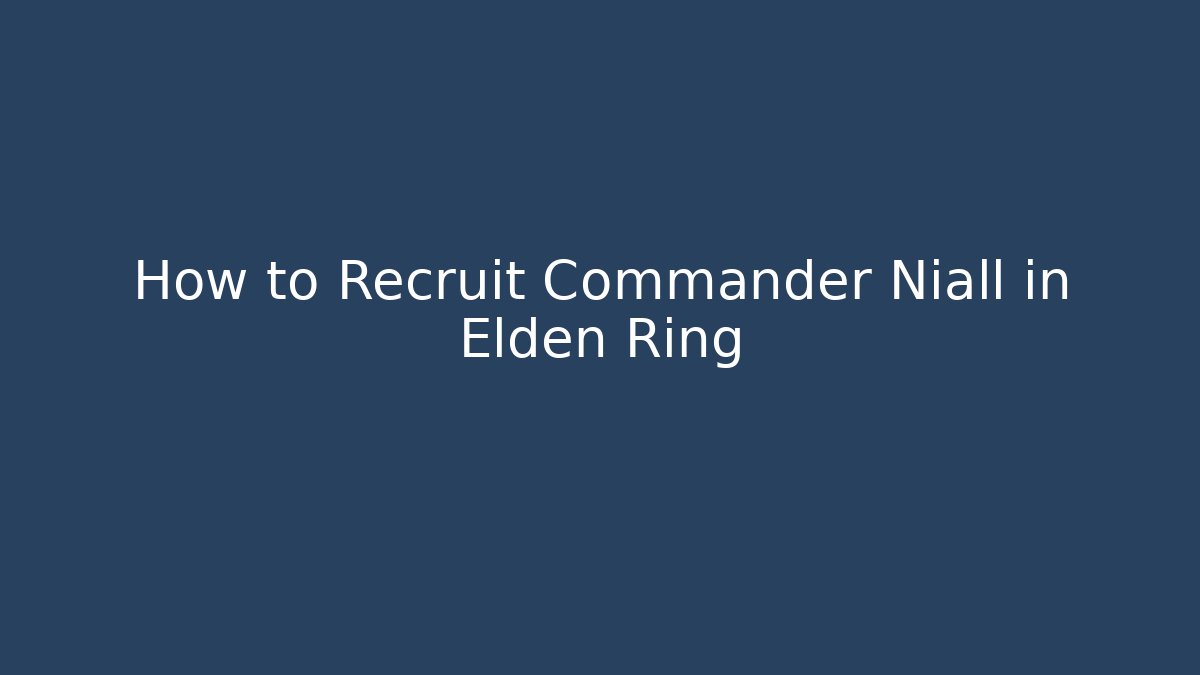 How to Recruit Commander Niall in Elden Ring