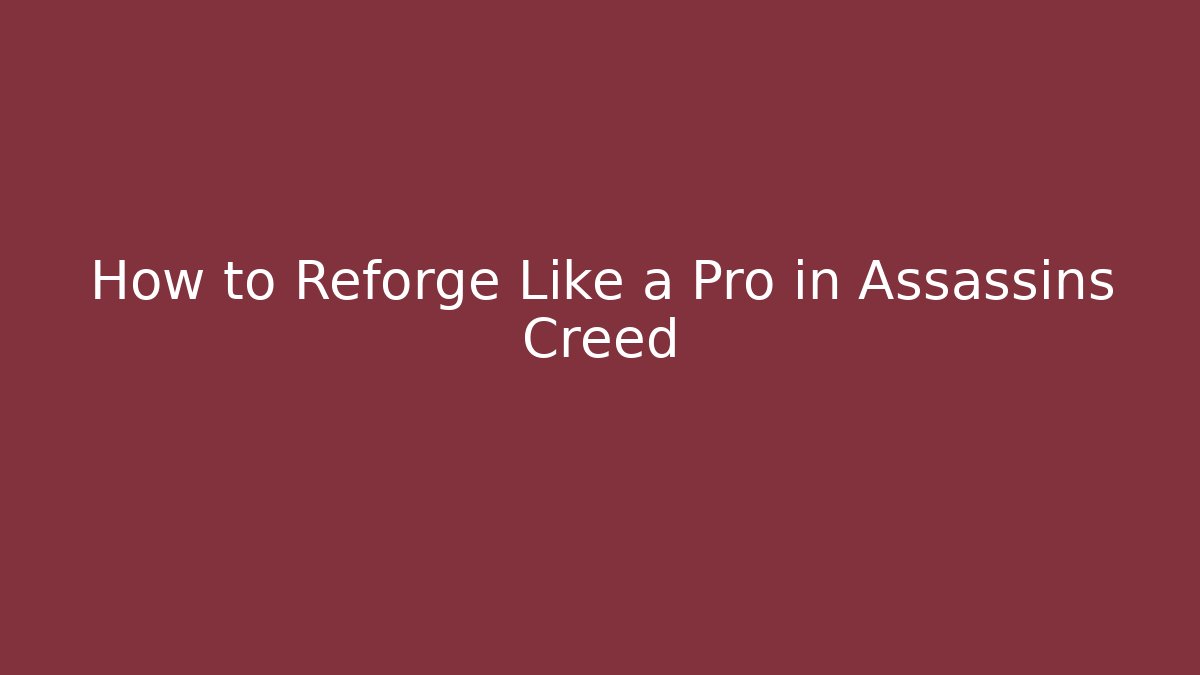 How to Reforge Like a Pro in Assassins Creed