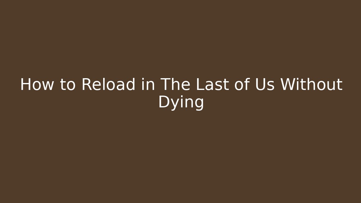 How to Reload in The Last of Us Without Dying