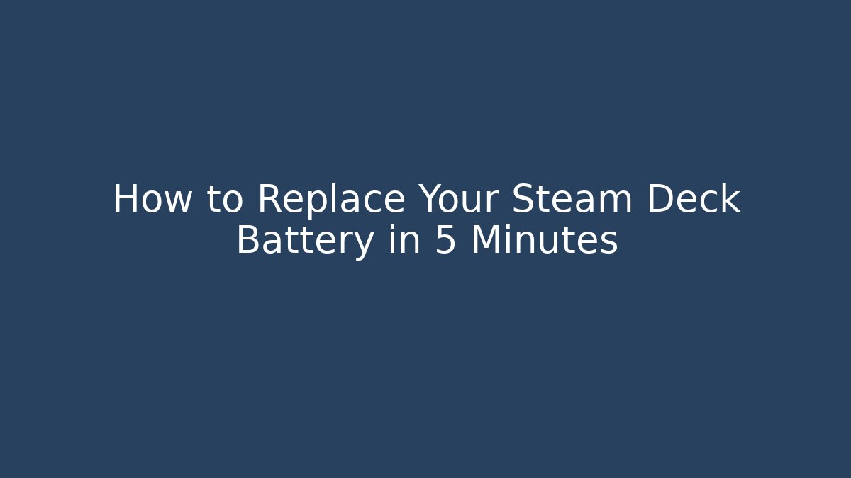 How to Replace Your Steam Deck Battery in 5 Minutes