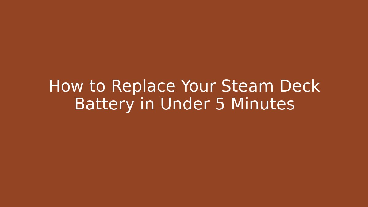 How to Replace Your Steam Deck Battery in Under 5 Minutes